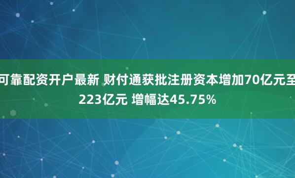 可靠配资开户最新 财付通获批注册资本增加70亿元至223亿元 增幅达45.75%